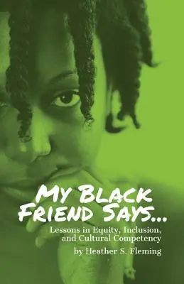 Môj čierny priateľ hovorí...: Lekcie rovnosti, inklúzie a kultúrnej kompetencie - My Black Friend Says...: Lessons in Equity, Inclusion, and Cultural Competency