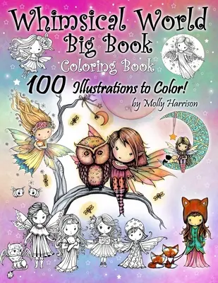 Rozmarný svet Veľká kniha maľovaniek 100 ilustrácií na vyfarbenie Molly Harrisonová: Rozkošné víly, morské panny, čarodejnice, anjeli, mýtické bytosti, - Whimsical World Big Book Coloring Book 100 Illustrations to Color by Molly Harrison: Adorable Fairies, Mermaids, Witches, Angels, Mythical Creatures,