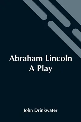 Abraham Lincoln: Hra - Abraham Lincoln: A Play