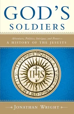 Boží vojaci: Dobrodružstvo, politika, intrigy a moc - dejiny jezuitov - God's Soldiers: Adventure, Politics, Intrigue, and Power--A History of the Jesuits