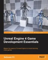 Základy vývoja hier v Unreal Engine 4: Zvládnite základy Unreal Engine 4 a vytvorte úžasné videohry - Unreal Engine 4 Game Development Essentials: Master the basics of Unreal Engine 4 to build stunning video games