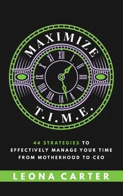 Maximalizujte T.I.M.E.: 44 stratégií efektívneho riadenia času od materstva po výkonnú riaditeľku - Maximize T.I.M.E.: 44 Strategies to Effectively Manage Your Time From Motherhood to CEO