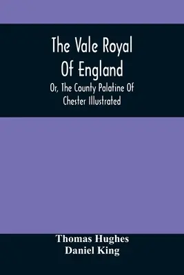 The Vale Royal Of England; Or, The County Palatine Of Chester Illustrated (Anglické kráľovské údolie alebo palatínske grófstvo Chester) - The Vale Royal Of England; Or, The County Palatine Of Chester Illustrated
