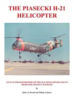 Vrtuľník Piasecki H-21: Piasecki: Ilustrovaná história vrtuľníka H-21 a jeho konštruktéra Franka N. Piaseckého - The Piasecki H-21 Helicopter: An Illustrated History of the H-21 Helicopter and Its Designer, Frank N. Piasecki