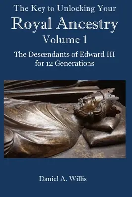Kľúč k odomknutiu vášho kráľovského pôvodu: Potomkovia Eduarda III. pre 12 generácií - The Key to Unlocking Your Royal Ancestry: The Descendants of Edward III for 12 Generations
