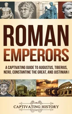 Rímski cisári: Pútavý sprievodca Augustom, Tiberiom, Neronom, Konštantínom Veľkým a Justiniánom I. - Roman Emperors: A Captivating Guide to Augustus, Tiberius, Nero, Constantine the Great, and Justinian I