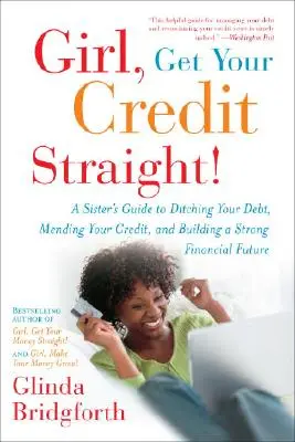 Dievča, naprav si svoj kredit! Sestra: Urobte si poriadok so svojimi dlhmi, napravte svoj úver a vybudujte si silnú finančnú budúcnosť - Girl, Get Your Credit Straight!: A Sister's Guide to Ditching Your Debt, Mending Your Credit, and Building a Strong Financial Future