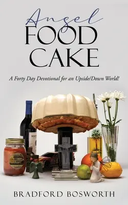 Angel Food Cake (Anjelský koláč): Štyridsaťdňová pobožnosť pre svet hore/dole! - Angel Food Cake: A Forty Day Devotional for an Upside/Down World!
