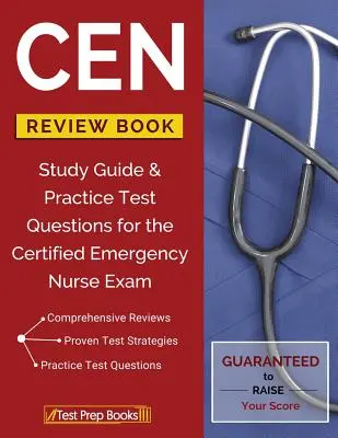 CEN Review Book (Prehľadová kniha CEN): Študijná príručka a praktické testové otázky na skúšku pre certifikovanú zdravotnú sestru - CEN Review Book: Study Guide & Practice Test Questions for the Certified Emergency Nurse Exam