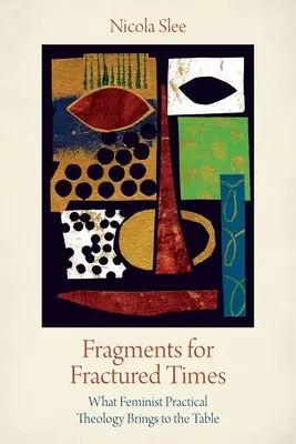 Fragmenty pre zlomené časy: Čo prináša feministická praktická teológia - Fragments for Fractured Times: What Feminist Practical Theology Brings to the Table