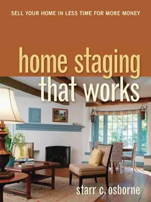 Home Staging, ktorý funguje: Predajte svoj domov za kratší čas a za viac peňazí - Home Staging That Works: Sell Your Home in Less Time for More Money