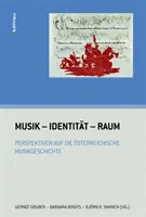 Musik - Identitat - Raum: Perspektiven Auf Die Osterreichische Musikgeschichte
