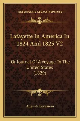 Lafayette v Amerike v rokoch 1824 a 1825 V2: (1829) - Lafayette In America In 1824 And 1825 V2: Or Journal Of A Voyage To The United States (1829)
