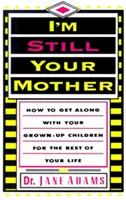 Stále som tvoja matka: Ako vychádzať so svojimi dospelými deťmi do konca života - I'm Still Your Mother: How to Get Along with Your Grown-Up Children for the Rest of Your Life