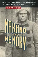 Machno a pamäť: Anarchistické a mennonitské rozprávanie o občianskej vojne na Ukrajine v rokoch 1917 - 1921 - Makhno and Memory: Anarchist and Mennonite Narratives of Ukraine's Civil War, 1917-1921