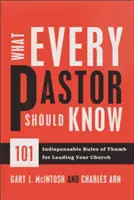 Čo by mal vedieť každý pastor: 101 nevyhnutných pravidiel pre vedenie zboru - What Every Pastor Should Know: 101 Indispensable Rules of Thumb for Leading Your Church