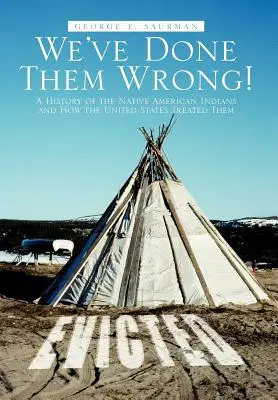 Urobili sme im zle!: A History of the Native American Indians and How United States Treated Them - We've Done Them Wrong!: A History of the Native American Indians and How the United States Treated Them