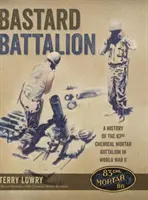 Bastardský prápor: História 83. chemického mínometného práporu v druhej svetovej vojne - Bastard Battalion: A History of the 83rd Chemical Mortar Battalion in World War II