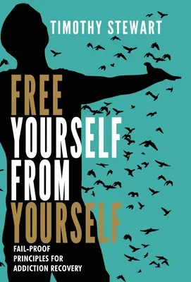 Osloboďte sa od seba: Zásady odolné voči zlyhaniu pri zotavovaní zo závislosti - Free Yourself From Yourself: Fail-proof Principles for Addiction Recovery