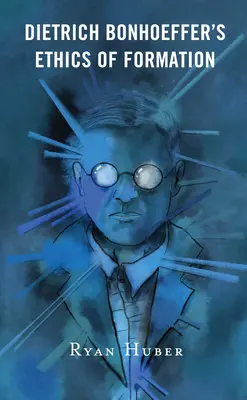 Etika formácie Dietricha Bonhoeffera - Dietrich Bonhoeffer's Ethics of Formation