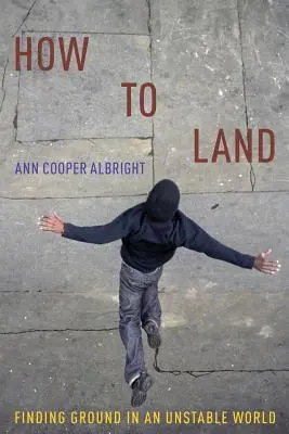 Ako pristáť: Ako nájsť pôdu pod nohami v nestabilnom svete - How to Land: Finding Ground in an Unstable World