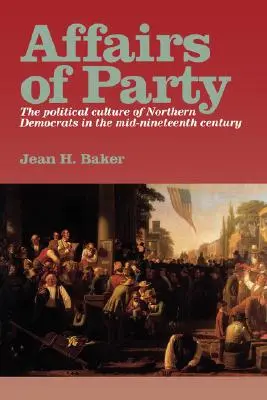 Stranícke záležitosti: Politická kultúra severných demokratov v polovici 19. storočia. - Affairs of Party: The Political Culture of Northern Democrats in the Mid-Nineteenth Century.