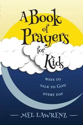 Kniha modlitieb pre deti: spôsoby, ako hovoriť s Bohom každý deň - A Book of Prayers for Kids: ways to talk to God every day