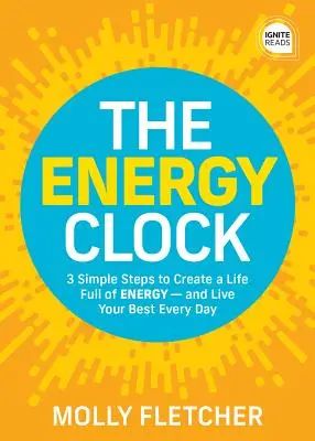 Energetické hodiny: 3 jednoduché kroky, ako si vytvoriť život plný energie - a žiť čo najlepšie každý deň - The Energy Clock: 3 Simple Steps to Create a Life Full of Energy - And Live Your Best Every Day