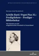 Achille Ratti / Pápež Pius XI: Učiteľ kázania - kazateľ - knihovník: S hlasmi zo súčasnej homiletiky v Nemecku - Achille Ratti / Papst Pius XI.: Predigtlehrer - Prediger - Bibliothekar: Mit Stimmen Aus Der Zeitgenoessischen Homiletik in Deutschland