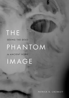 Prízračný obraz: Videnie mŕtvych v starovekom Ríme - The Phantom Image: Seeing the Dead in Ancient Rome