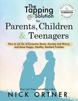 The Tapping Solution for Parents, Children & Teenagers: How to Let Go of Excessive Stress, Anxiety and Worry and Auge Happy, Healthy, Resilient Famil - Riešenie ťukaním pre rodičov, deti a tínedžerov: Ako sa zbaviť nadmerného stresu, úzkosti a obáv a vychovať šťastnú, zdravú a odolnú rodinu - The Tapping Solution for Parents, Children & Teenagers: How to Let Go of Excessive Stress, Anxiety and Worry and Raise Happy, Healthy, Resilient Famil