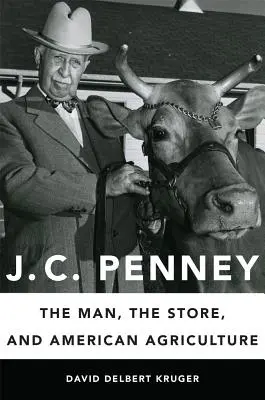 J. C. Penney: človek, obchod a americké poľnohospodárstvo - J. C. Penney: The Man, the Store, and American Agriculture