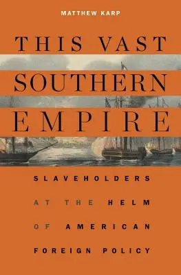 Táto rozsiahla južná ríša: Otrokári pri kormidle americkej zahraničnej politiky - This Vast Southern Empire: Slaveholders at the Helm of American Foreign Policy