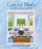 Pobrežné blues: Howardovej, ako si zariadiť interiér vo farbách mora a oblohy - Coastal Blues: Mrs. Howard's Guide to Decorating with the Colors of the Sea and Sky