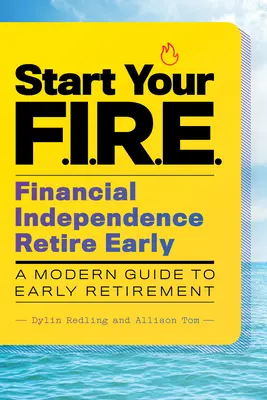 Začni svoj F.I.R.E. (Financial Independence Retire Early) (Finančná nezávislosť v predčasnom dôchodku): Moderný sprievodca predčasným odchodom do dôchodku - Start Your F.I.R.E. (Financial Independence Retire Early): A Modern Guide to Early Retirement