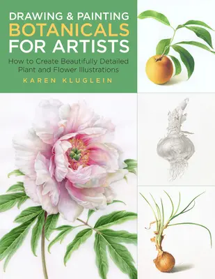 Kreslenie a maľovanie botanických rastlín pre umelcov: Ako vytvoriť nádherné detailné ilustrácie rastlín a kvetov - Drawing and Painting Botanicals for Artists: How to Create Beautifully Detailed Plant and Flower Illustrations