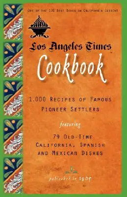 Kuchařka Los Angeles Times: 1 000 receptov slávnych pionierskych osadníkov so sedemdesiatimi deviatimi starodávnymi kalifornskými španielskymi a mexickými jedlami - Los Angeles Times Cookbook: 1,000 Recipes of Famous Pioneer Settlers Featuring Seventy-Nine Old-Time California Spanish and Mexican Dishes