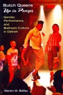 Butch Queens Up in Pumps (Kráľovná Butch v čerpadlách): Pumpy: rod, výkon a tanečná kultúra v Detroite - Butch Queens Up in Pumps: Gender, Performance, and Ballroom Culture in Detroit