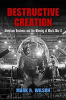 Ničivá tvorba: Americký obchod a víťazstvo v druhej svetovej vojne - Destructive Creation: American Business and the Winning of World War II