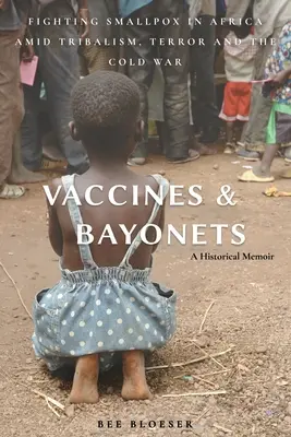 Vakcíny a bajonety: Boj proti kiahňam v Afrike uprostred kmeňov, teroru a studenej vojny - Vaccines and Bayonets: Fighting Smallpox in Africa amid Tribalism, Terror and the Cold War