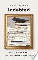 Zadlžený: Ako si rodiny za každú cenu zabezpečia vysokú školu - Indebted: How Families Make College Work at Any Cost