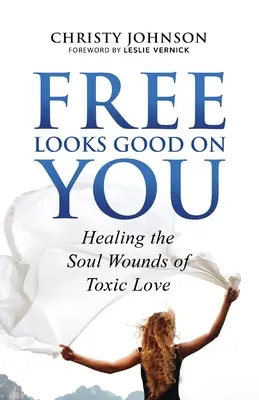 Free Looks Good on You: Uzdravenie rán duše spôsobených toxickou láskou - Free Looks Good on You: Healing the Soul Wounds of Toxic Love