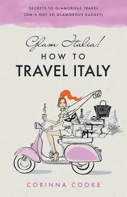 Glam Italia! Ako cestovať po Taliansku: Ako cestovať do Talianska: Tajomstvá očarujúceho cestovania (s nie tak očarujúcim rozpočtom) - Glam Italia! How To Travel Italy: Secrets To Glamorous Travel (On A Not So Glamorous Budget)