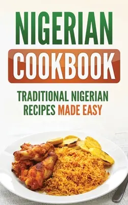 Nigérijská kuchárska kniha: Tradičné nigérijské recepty pripravené jednoducho - Nigerian Cookbook: Traditional Nigerian Recipes Made Easy