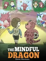 Rozumný drak: Dračia kniha o všímavosti. Naučte svojho draka byť pozorný. Roztomilý detský príbeh, ktorý učí deti o mindfulnes - The Mindful Dragon: A Dragon Book about Mindfulness. Teach Your Dragon To Be Mindful. A Cute Children Story to Teach Kids about Mindfulnes