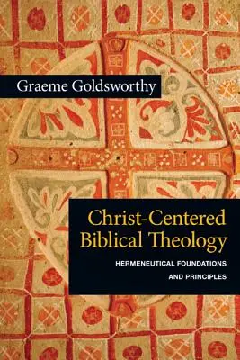 Biblická teológia zameraná na Krista: Hermeneutické základy a princípy - Christ-Centered Biblical Theology: Hermeneutical Foundations and Principles