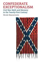 Konfederačný výnimočnosť: Mýtus a pamäť občianskej vojny v dvadsiatom prvom storočí - Confederate Exceptionalism: Civil War Myth and Memory in the Twenty-First Century