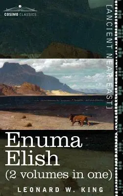 Enuma Elish (2 zväzky v jednom): Sedem tabúľ stvorenia; babylonské a asýrske legendy o stvorení sveta a ľudstva - Enuma Elish (2 Volumes in One): The Seven Tablets of Creation; The Babylonian and Assyrian Legends Concerning the Creation of the World and of Mankind
