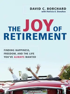 Radosť z odchodu do dôchodku: Nájsť šťastie, slobodu a život, po akom ste vždy túžili - The Joy of Retirement: Finding Happiness, Freedom, and the Life You've Always Wanted