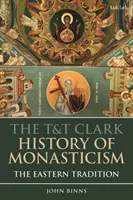 The T&T Clark History of Monasticism: T&T&T The History of the Eastern Tradition - The T&T Clark History of Monasticism: The Eastern Tradition